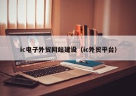 ic电子外贸网站建设（ic外贸平台）